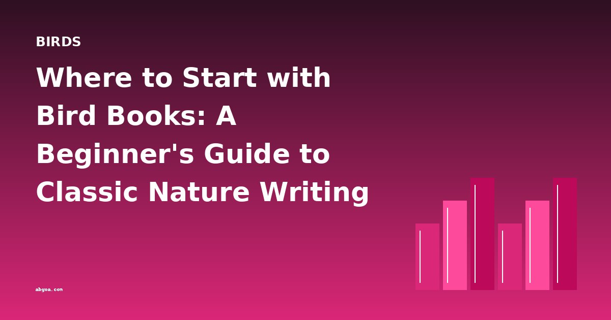Where to Start with Bird Books: A Beginner's Guide to Classic Nature Writing