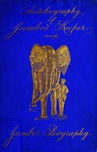 Cover of Autobiography of Matthew Scott, Jumbo's Keeper; Also Jumbo's Biography, by the same Author — Key Ideas to Explore